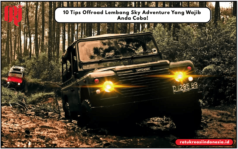 10 Tips Offroad Lembang Sky Adventure Yang Wajib Anda Coba!